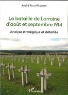 Couverture du livre « La bataille de Lorraine d'aout et septembre 1914 : analyse stratégique et detaillée » de Andre Payan-Passeron aux éditions L'harmattan