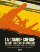 Couverture du livre « La grande guerre par les images de propagande ; 240 affiches de la mobilisation à l'armistice » de Patrick Facon aux éditions Glenat