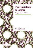Couverture du livre « Provincialiser la langue : langage et colonialisme » de Cecile Canut aux éditions Amsterdam