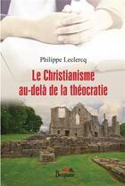 Couverture du livre « Le christianisme au-delà de la théocratie » de Philippe Leclercq aux éditions Bergame