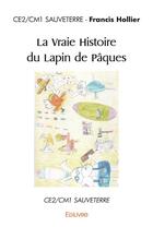 Couverture du livre « La vraie histoire du lapin de paques - ce2/cm1 sauveterre » de Hollier C- . aux éditions Edilivre