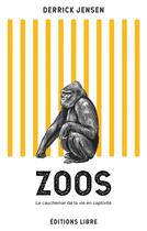 Couverture du livre « Zoos : le cauchemar de la vie en captivité » de Derrick Jensen aux éditions Editions Libre