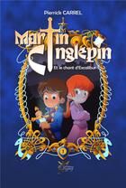 Couverture du livre « Martin Cinglepin et le chant d'Excalibur : Martin Cinglepin et le chant d'Excalibur » de Carrel Pierrick aux éditions Legacy