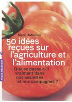 Couverture du livre « 50 idées reçues sur l'agriculture et l'alimentation ; que se passe-t-il vraiment dans nos assiettes et nos campagnes ? » de Marc Dufumier aux éditions Marabout
