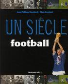 Couverture du livre « Un siècle de football (édition 2008) » de A Constant et Jean-Philippe Bouchard aux éditions Calmann-levy