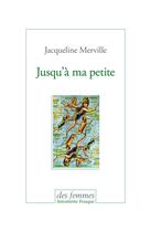 Couverture du livre « Jusqu'à ma petite » de Jacqueline Merville aux éditions Des Femmes