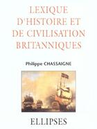 Couverture du livre « Lexique d'histoire et de civilisation britanniques » de Philippe Chassaigne aux éditions Ellipses