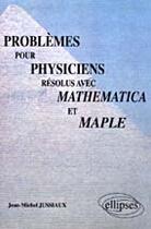 Couverture du livre « Problemes pour physiciens resolus avec mathematica et maple » de Jean-Michel Jussiaux aux éditions Ellipses