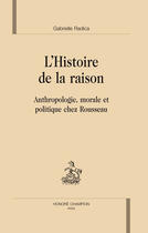Couverture du livre « L'histoire de la raison ; anthropologie, morale et politique chez Rousseau » de Gabrielle Radica aux éditions Honore Champion