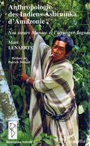 Couverture du livre « Anthropologie des Indiens Ashéninka d'Amazonie : Nos soeurs Manioc et l'étranger Jaguar » de Marc Lenaerts aux éditions L'harmattan