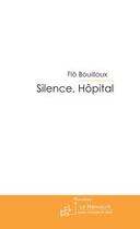 Couverture du livre « Silence, hopital » de Flo Bouilloux aux éditions Le Manuscrit