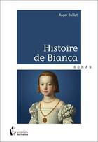 Couverture du livre « Histoire de Bianca » de Roger Baillet aux éditions Societe Des Ecrivains