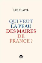 Couverture du livre « Qui veut la peau des maires de France ? » de Luc Chatel aux éditions Cherche Midi