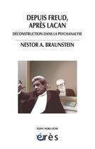 Couverture du livre « Depuis Freud, après Lacan ; déconstruction dans la psychanalyse » de Braunstein N A. aux éditions Eres