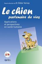 Couverture du livre « Le chien, partenaire de vies - applications et perspectives en sante humaine » de Didier Vernay aux éditions Eres