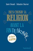 Couverture du livre « Bien choisir sa religion avant la fin du monde » de Samir Bouadi et Sebastien Dourver aux éditions Pygmalion