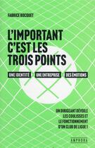 Couverture du livre « L'important c'est les trois points : un dirigeant décoile les coulisses le fonctionnement d'un club de Ligue 1 » de Fabrice Bocquet aux éditions Amphora