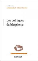 Couverture du livre « Les politiques du blasphème » de Denis Lacorne et Amandine Barb aux éditions Karthala
