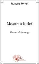 Couverture du livre « Meurtre à la clef » de Francois Fortuit aux éditions Edilivre