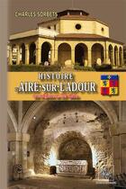 Couverture du livre « Histoire d'Aire-sur-l'Adour (des origines au XIXe siècle) » de Charles Sorbets aux éditions Editions Des Regionalismes