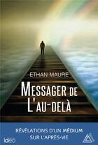 Couverture du livre « Messager de l'au-dela ; révélations d'un médium sur l'après-vie » de Ethan Maure aux éditions Ideo