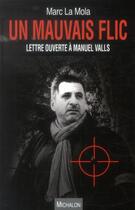 Couverture du livre « Un mauvais flic ; lettre ouverte à Manuel Valls » de Marc La Mola aux éditions Michalon