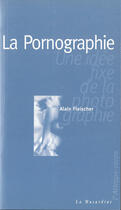 Couverture du livre « La pornographie ; une idée fixe de la photographie » de Alain Fleischer aux éditions La Musardine