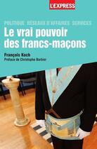 Couverture du livre « Le vrai pouvoir des francs-maçons » de Francois Koch aux éditions L'express