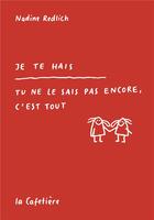 Couverture du livre « Je te hais : tu ne le sais pas encore, c'est tout » de Nadine Redlich aux éditions La Cafetiere