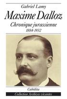 Couverture du livre « Maxime Dalloz - Chronique Jurassienne 1884-1932 » de Lamy/Gabriel aux éditions Cabedita
