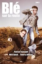 Couverture du livre « Blé sur la route t.1 » de Patrice Cazeault et Miro Belzil et Thierry Doucet aux éditions Editions Ada