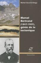 Couverture du livre « Marcel Bertrand (1847-1907), génie de la tectonique » de Michel Durand-Delga aux éditions Presses De L'ecole Des Mines