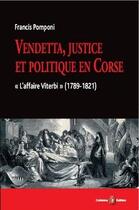 Couverture du livre « Vendetta, justice et politique en Corse : « l'affaire Viterbi » (1789-1821) » de Francis Pomponi aux éditions Colonna