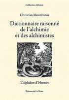 Couverture du livre « Dictionnaire raisonné de l'alchimie et des alchimistes ; l'alphabet d'Hermès » de Christian Montesinos aux éditions La Hutte