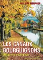 Couverture du livre « Les canaux bourguignons ; histoire d'un patrimoine » de Philippe Menager aux éditions L'escargot Savant