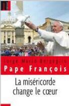 Couverture du livre « La miséricorde change le coeur » de Pape Francois aux éditions Embrasure