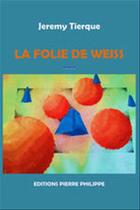 Couverture du livre « La folie de weiss - roman » de Tierque Jeremy aux éditions Editions Pierre Philippe