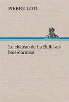 Couverture du livre « Le chateau de la belle-au-bois-dormant » de Pierre Loti aux éditions Tredition