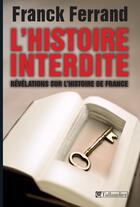 Couverture du livre « L'histoire interdite ; révélations sur l'histoire de France » de Franck Ferrand aux éditions Tallandier