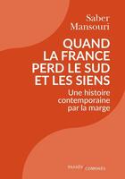 Couverture du livre « Quand la France perd le sud et les siens : une histoire contemporaine par la marge » de Saber Mansouri aux éditions Passes Composes