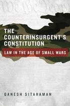 Couverture du livre « The Counterinsurgent's Constitution: Law in the Age of Small Wars » de Sitaraman Ganesh aux éditions Oxford University Press Usa