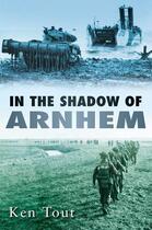 Couverture du livre « In the Shadow of Arnhem » de Tout Ken aux éditions History Press Digital