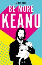 Couverture du livre « Be more keanu » de James King aux éditions Random House Uk