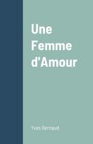 Couverture du livre « Une Femme d'Amour » de Yves Bernaud aux éditions Lulu