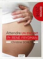 Couverture du livre « Attendre un enfant (édition 2014) » de Christine Schilte et Rene Frydman aux éditions Hachette Pratique