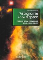 Couverture du livre « Dictionnaire De L'Astronomie Et De L'Espace » de Philippe De La Cotardiere et Jean-Pierre Penot aux éditions Larousse