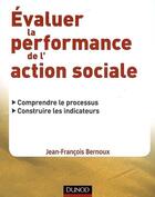 Couverture du livre « Évaluer la performance de l'action sociale ; comprendre le processus, construire les indicateurs » de Bernoux J-F. aux éditions Dunod