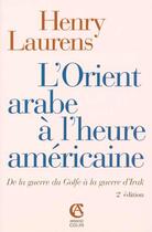 Couverture du livre « L'orient arabe à l'heure américaine ; de la guerre du golfe à la guerre d'Irak (2e édition) (2e édition) » de Henry Laurens aux éditions Armand Colin