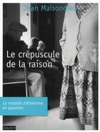 Couverture du livre « Le crépuscule de la raison ; la maladie d'Alzheimer en question (édition 2011) » de Jean Maisondieu aux éditions Bayard