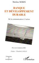 Couverture du livre « Banque et développement durable ; de la communication à l'action » de Marlene Morin aux éditions L'harmattan